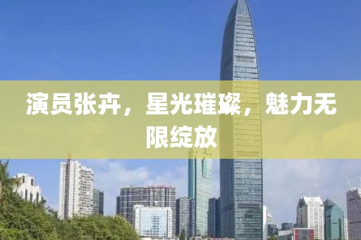 演员张卉，星光璀璨，魅力无限绽放