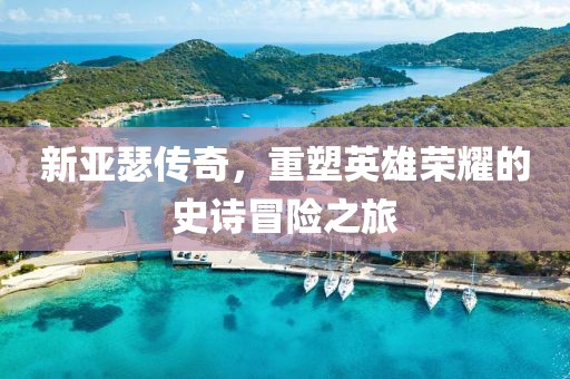新亚瑟传奇，重塑英雄荣耀的史诗冒险之旅