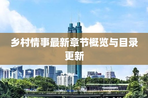 乡村情事最新章节概览与目录更新