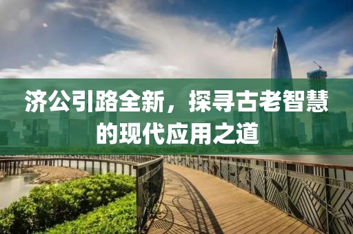 济公引路全新，探寻古老智慧的现代应用之道