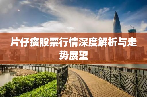 片仔癀股票行情深度解析与走势展望
