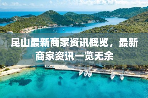 昆山最新商家资讯概览，最新商家资讯一览无余