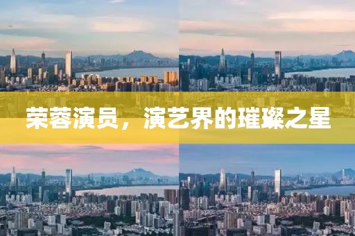 荣蓉演员，演艺界的璀璨之星