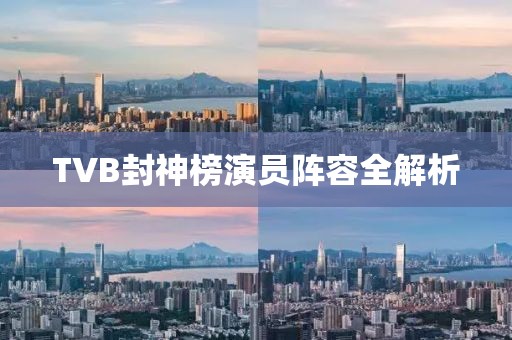 TVB封神榜演员阵容全解析