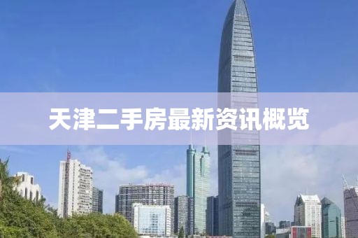 天津二手房最新资讯概览