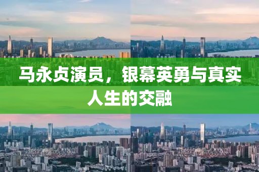 马永贞演员，银幕英勇与真实人生的交融