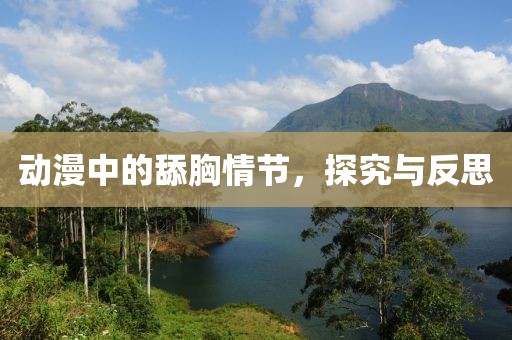 动漫中的舔胸情节，探究与反思