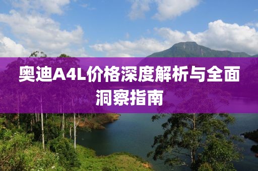 奥迪A4L价格深度解析与全面洞察指南