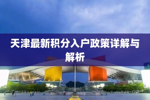 天津最新积分入户政策详解与解析