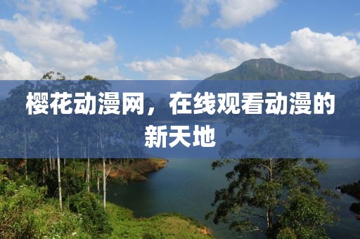 樱花动漫网，在线观看动漫的新天地