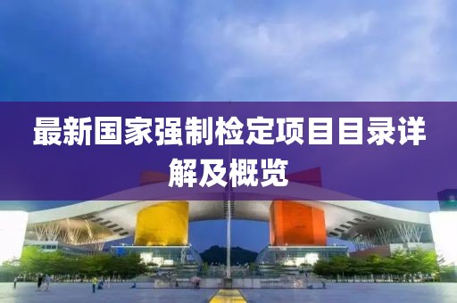 最新国家强制检定项目目录详解及概览