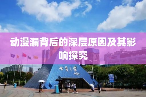 动漫漏背后的深层原因及其影响探究