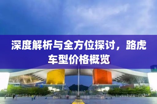 深度解析与全方位探讨，路虎车型价格概览