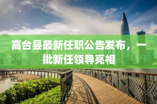 高台县最新任职公告发布，一批新任领导亮相