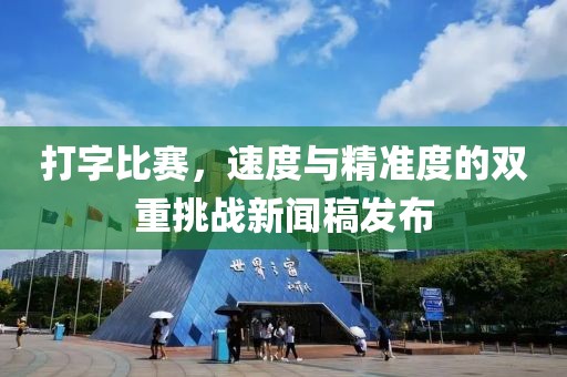 打字比赛，速度与精准度的双重挑战新闻稿发布