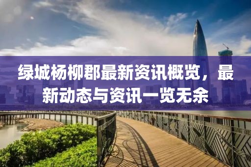 绿城杨柳郡最新资讯概览，最新动态与资讯一览无余