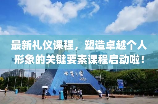 最新礼仪课程，塑造卓越个人形象的关键要素课程启动啦！