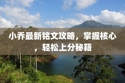 小乔最新铭文攻略，掌握核心，轻松上分秘籍