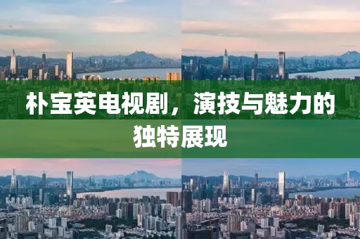 朴宝英电视剧，演技与魅力的独特展现