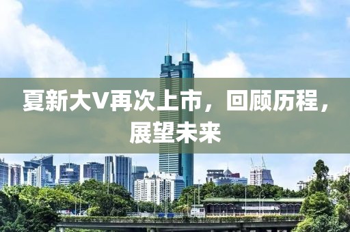 夏新大V再次上市，回顾历程，展望未来