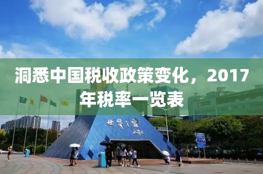 洞悉中国税收政策变化，2017年税率一览表