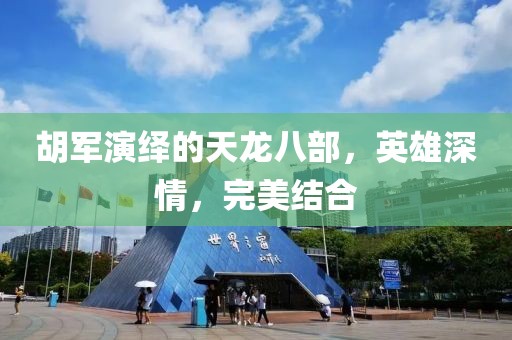 胡军演绎的天龙八部，英雄深情，完美结合