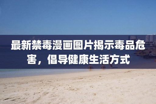 最新禁毒漫画图片揭示毒品危害，倡导健康生活方式