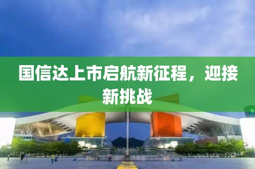 国信达上市启航新征程，迎接新挑战