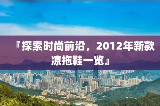 『探索时尚前沿，2012年新款凉拖鞋一览』