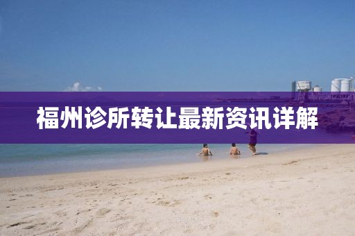 福州诊所转让最新资讯详解