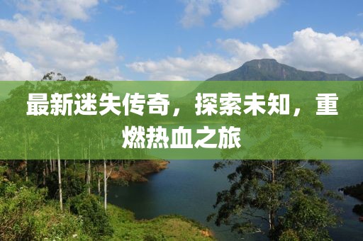 最新迷失传奇，探索未知，重燃热血之旅