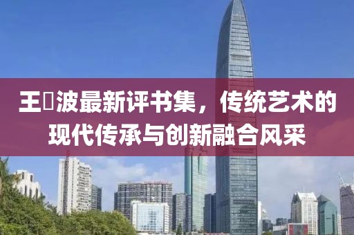 王玥波最新评书集，传统艺术的现代传承与创新融合风采