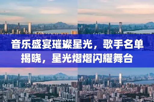 音乐盛宴璀璨星光，歌手名单揭晓，星光熠熠闪耀舞台