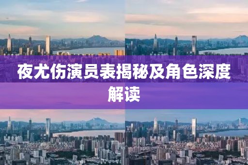 夜尤伤演员表揭秘及角色深度解读