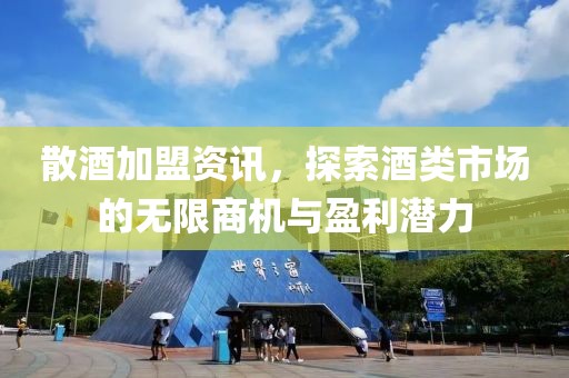散酒加盟资讯，探索酒类市场的无限商机与盈利潜力
