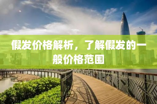 假发价格解析，了解假发的一般价格范围