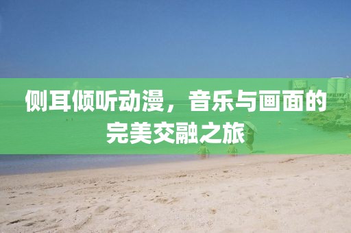 侧耳倾听动漫，音乐与画面的完美交融之旅