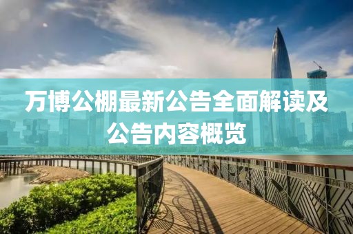 万博公棚最新公告全面解读及公告内容概览