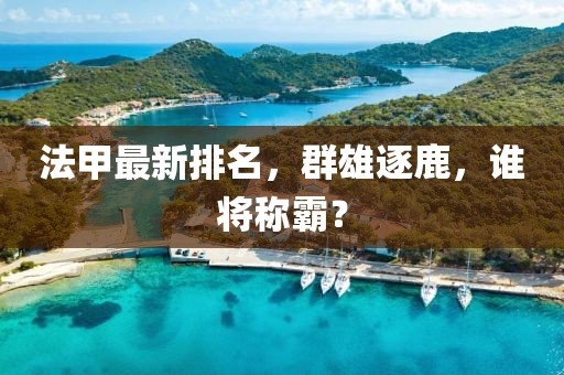 法甲最新排名，群雄逐鹿，谁将称霸？