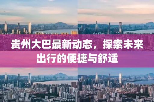 贵州大巴最新动态，探索未来出行的便捷与舒适