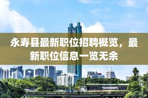 永寿县最新职位招聘概览，最新职位信息一览无余