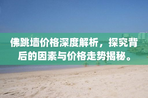 佛跳墙价格深度解析，探究背后的因素与价格走势揭秘。