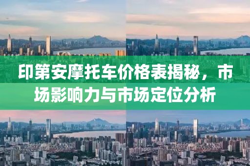 印第安摩托车价格表揭秘，市场影响力与市场定位分析