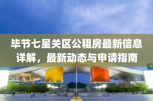 毕节七星关区公租房最新信息详解，最新动态与申请指南