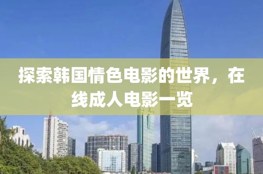 探索韩国情色电影的世界，在线成人电影一览