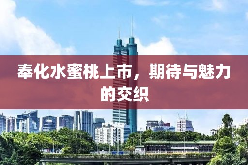 奉化水蜜桃上市，期待与魅力的交织