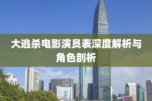 大逃杀电影演员表深度解析与角色剖析