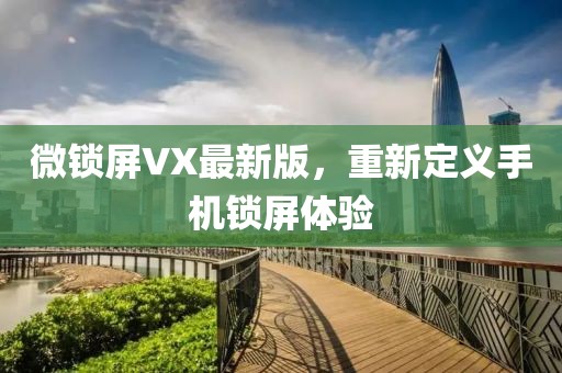 微锁屏VX最新版，重新定义手机锁屏体验