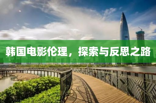 韩国电影伦理，探索与反思之路
