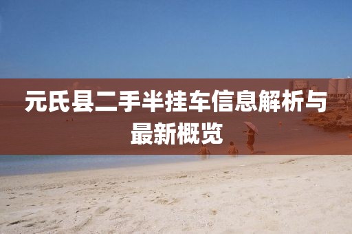 元氏县二手半挂车信息解析与最新概览